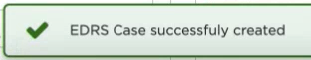 edrs case successfully created toast message